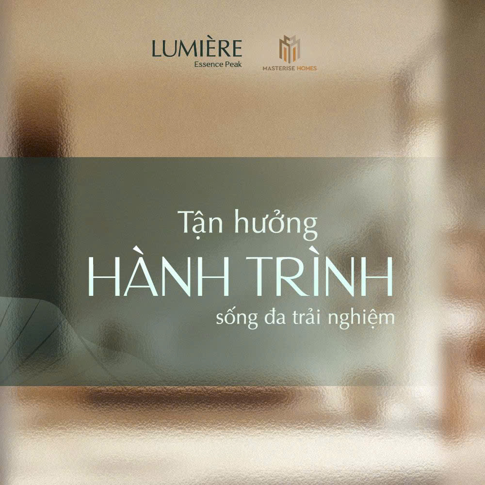 TẬN HƯỞNG HÀNH TRÌNH SỐNG ĐA TRẢI NGHIỆM TẠI LUMIÈRE Essence Peak